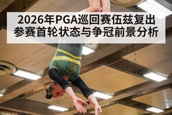 2026年PGA巡回赛伍兹复出参赛首轮状态与争冠前景分析